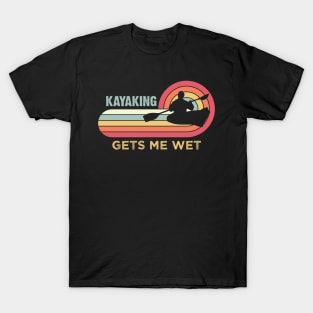 Kayaking gets me wet - Funny Kayak Kayaker Lovers Gifts T-Shirt